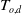 upper T Subscript o comma d