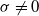 sigma not equals 0