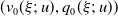 left parenthesis v 0 left parenthesis xi semicolon u right parenthesis comma q 0 left parenthesis xi semicolon u right parenthesis right parenthesis