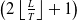 left parenthesis 2 left floor StartFraction upper L Over upper T EndFraction right floor plus 1 right parenthesis