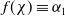 f left parenthesis chi right parenthesis identical to alpha 1