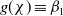 g left parenthesis chi right parenthesis identical to beta 1