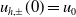 u Subscript h comma plus or minus Baseline left parenthesis 0 right parenthesis equals u 0