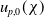 u Subscript p comma 0 Baseline left parenthesis chi right parenthesis