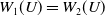 upper W 1 left parenthesis upper U right parenthesis equals upper W 2 left parenthesis upper U right parenthesis