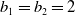 b 1 equals b 2 equals 2