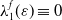 lamda 1 Superscript f Baseline left parenthesis epsilon right parenthesis identical to 0