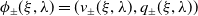 phi Subscript plus or minus Baseline left parenthesis xi comma lamda right parenthesis equals left parenthesis v Subscript plus or minus Baseline left parenthesis xi comma lamda right parenthesis comma q Subscript plus or minus Baseline left parenthesis xi comma lamda right parenthesis right parenthesis