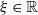 xi element of double struck upper R