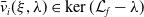 ModifyingAbove v With bar Subscript i Baseline left parenthesis xi comma lamda right parenthesis element of kernel left parenthesis script upper L Subscript f Baseline minus lamda right parenthesis