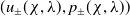 left parenthesis u Subscript plus or minus Baseline left parenthesis chi comma lamda right parenthesis comma p Subscript plus or minus Baseline left parenthesis chi comma lamda right parenthesis right parenthesis