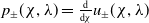 p Subscript plus or minus Baseline left parenthesis chi comma lamda right parenthesis equals StartFraction d Over d chi EndFraction u Subscript plus or minus Baseline left parenthesis chi comma lamda right parenthesis