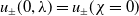u Subscript plus or minus Baseline left parenthesis 0 comma lamda right parenthesis equals u Subscript plus or minus Baseline left parenthesis chi equals 0 right parenthesis