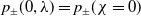 p Subscript plus or minus Baseline left parenthesis 0 comma lamda right parenthesis equals p Subscript plus or minus Baseline left parenthesis chi equals 0 right parenthesis