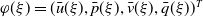 phi left parenthesis xi right parenthesis equals left parenthesis ModifyingAbove u With bar left parenthesis xi right parenthesis comma ModifyingAbove p With bar left parenthesis xi right parenthesis comma ModifyingAbove v With bar left parenthesis xi right parenthesis comma ModifyingAbove q With bar left parenthesis xi right parenthesis right parenthesis Superscript upper T