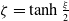 zeta equals hyperbolic tangent StartFraction xi Over 2 EndFraction