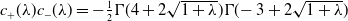 c Subscript plus Baseline left parenthesis lamda right parenthesis c Subscript minus Baseline left parenthesis lamda right parenthesis equals minus one half normal upper Gamma left parenthesis 4 plus 2 StartRoot 1 plus lamda EndRoot right parenthesis normal upper Gamma left parenthesis negative 3 plus 2 StartRoot 1 plus lamda EndRoot right parenthesis