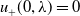 u Subscript plus Baseline left parenthesis 0 comma lamda right parenthesis equals 0