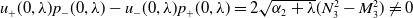 u Subscript plus Baseline left parenthesis 0 comma lamda right parenthesis p Subscript minus Baseline left parenthesis 0 comma lamda right parenthesis minus u Subscript minus Baseline left parenthesis 0 comma lamda right parenthesis p Subscript plus Baseline left parenthesis 0 comma lamda right parenthesis equals 2 StartRoot alpha 2 plus lamda EndRoot left parenthesis upper N 3 squared minus upper M 3 squared right parenthesis not equals 0