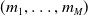 left parenthesis m 1 comma ellipsis comma m Subscript upper M Baseline right parenthesis