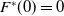 upper F Superscript asterisk Baseline left parenthesis 0 right parenthesis equals 0