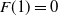 upper F left parenthesis 1 right parenthesis equals 0