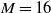 upper M equals 16