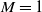 upper M equals 1