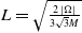 upper L equals NestedStartRoot StartFraction 2 StartAbsoluteValue normal upper Omega EndAbsoluteValue Over 3 StartRoot 3 EndRoot upper M EndFraction NestedEndRoot