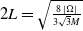 2 upper L equals NestedStartRoot StartFraction 8 StartAbsoluteValue normal upper Omega EndAbsoluteValue Over 3 StartRoot 3 EndRoot upper M EndFraction NestedEndRoot