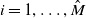 i equals 1 comma ellipsis comma ModifyingAbove upper M With caret