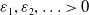 epsilon 1 comma epsilon 2 comma ellipsis greater than 0