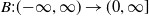 upper B colon left parenthesis negative normal infinity comma normal infinity right parenthesis right arrow left parenthesis 0 comma normal infinity right bracket