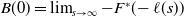 upper B left parenthesis 0 right parenthesis equals limit Underscript s right arrow normal infinity Endscripts minus upper F Superscript asterisk Baseline left parenthesis minus script l left parenthesis s right parenthesis right parenthesis