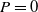 upper P equals 0