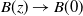 upper B left parenthesis z right parenthesis right arrow upper B left parenthesis 0 right parenthesis