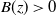 upper B left parenthesis z right parenthesis greater than 0