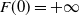 upper F left parenthesis 0 right parenthesis equals plus normal infinity