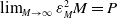 limit Underscript upper M right arrow normal infinity Endscripts epsilon Subscript upper M Superscript 2 Baseline upper M equals upper P
