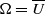 normal upper Omega equals upper U overbar