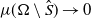 mu left parenthesis normal upper Omega minus ModifyingAbove upper S With caret right parenthesis right arrow 0