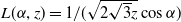 upper L left parenthesis alpha comma z right parenthesis equals 1 divided by left parenthesis NestedStartRoot 2 StartRoot 3 EndRoot z NestedEndRoot cosine alpha right parenthesis