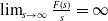 limit Underscript s right arrow normal infinity Endscripts StartFraction upper F left parenthesis s right parenthesis Over s EndFraction equals normal infinity