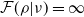script upper F left parenthesis rho vertical bar nu right parenthesis equals normal infinity