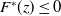 upper F Superscript asterisk Baseline left parenthesis z right parenthesis less than or equals 0