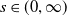 s element of left parenthesis 0 comma normal infinity right parenthesis