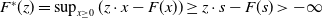 upper F Superscript asterisk Baseline left parenthesis z right parenthesis equals sup Underscript x greater than or equals 0 Endscripts left parenthesis z dot x minus upper F left parenthesis x right parenthesis right parenthesis greater than or equals z dot s minus upper F left parenthesis s right parenthesis greater than negative normal infinity