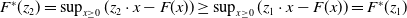upper F Superscript asterisk Baseline left parenthesis z 2 right parenthesis equals sup Underscript x greater than or equals 0 Endscripts left parenthesis z 2 dot x minus upper F left parenthesis x right parenthesis right parenthesis greater than or equals sup Underscript x greater than or equals 0 Endscripts left parenthesis z 1 dot x minus upper F left parenthesis x right parenthesis right parenthesis equals upper F Superscript asterisk Baseline left parenthesis z 1 right parenthesis