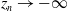 z Subscript n Baseline right arrow negative normal infinity