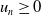 u Subscript n Baseline greater than or equals 0